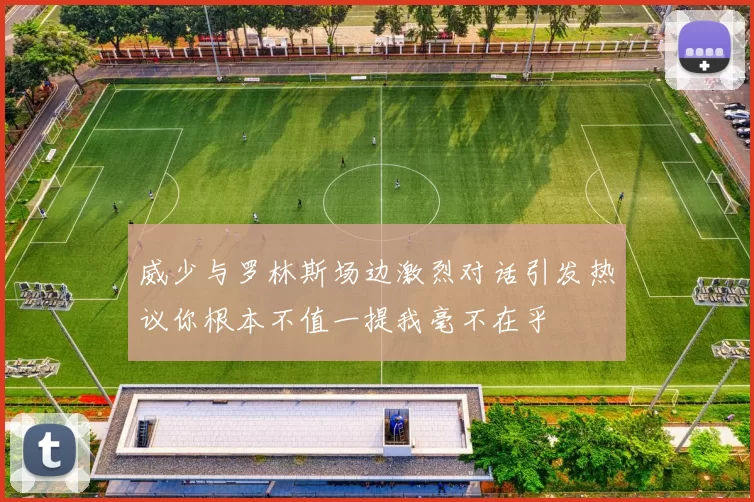 威少与罗林斯场边激烈对话引发热议你根本不值一提我毫不在乎