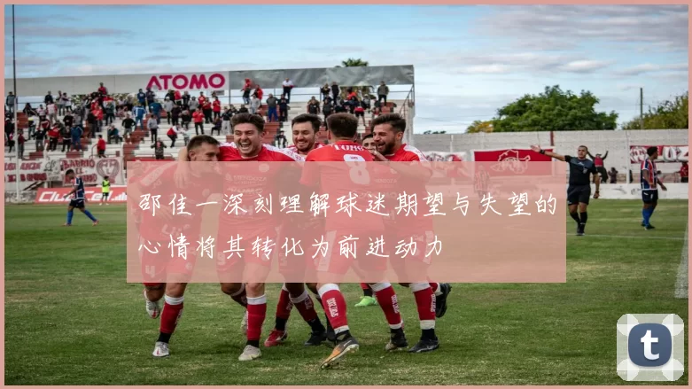 邵佳一深刻理解球迷期望与失望的心情将其转化为前进动力